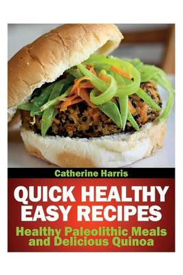 Quick Healthy Easy Recipes: Healthy Paleolithic Meals and Delicious Quinoa (Paperback)