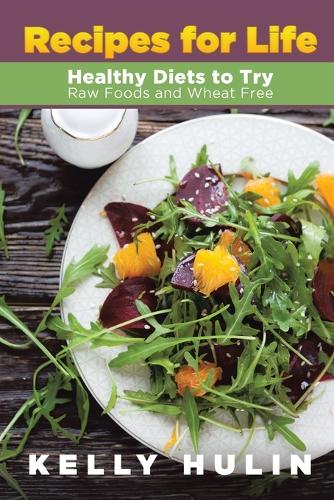 Recipes for Life: Healthy Diets to Try: Raw Foods and Wheat Free (Paperback)