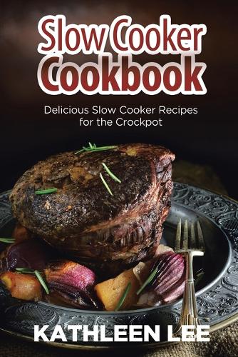 Slow Cooker Cookbook: Delicious Slow Cooker Recipes for the Crockpot (Paperback)