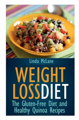 Weight Loss Diet: The Gluten-Free Diet and Healthy Quinoa Recipes (Paperback)