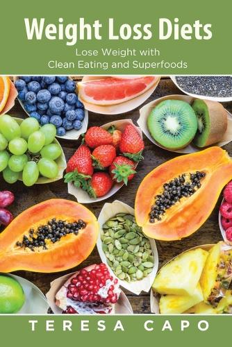 Weight Loss Diets: Lose Weight with Clean Eating and Superfoods (Paperback)