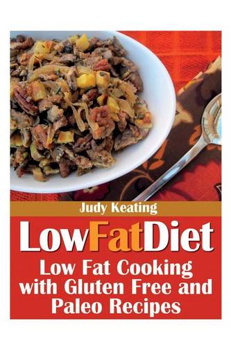 Low Fat Diet: Low Fat Cooking with Gluten Free and Paleo Recipes (Paperback)