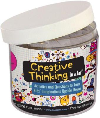 Creative Thinking in a Jar: Activities and Questions to Turn Kids (TM) Imaginations Upside Down