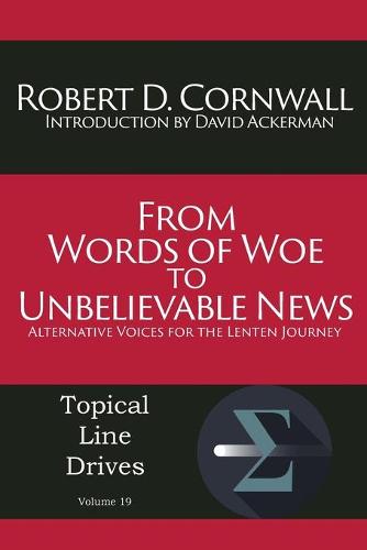 From Words of Woe to Unbelievable News: Alternative Voices for the Lenten Journey (Paperback)