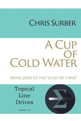 A Cup of Cold Water: Being Jesus to the "Least of These" - Topical Line Drives 12 (Paperback)