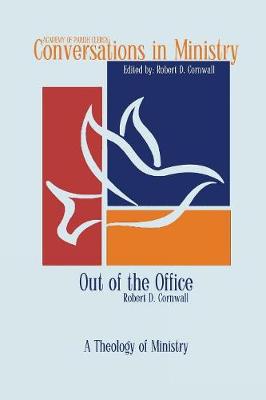 Out of the Office: A Theology of Ministry - Conversations in Ministry 3 (Paperback)