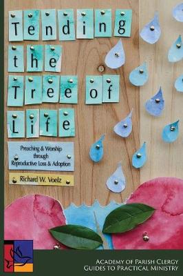 Tending the Tree of Life: Preaching and Worship through Reproductive Loss and Adoption - Guides to Practical Ministry 5 (Paperback)