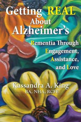 Getting Real about Alzheimers: Rementia Through Engagement, Assistance, and Love (Paperback)