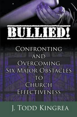Bullied! Confronting and Overcoming Six Major Obstacles to Church Effectiveness (Paperback)
