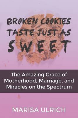 Broken Cookies Taste Just as Sweet: The Amazing Grace of Motherhood, Marriage, and Miracles on the Spectrum (Paperback)
