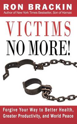 Victims No More!: Forgive Your Way to Better Health, Greater Productivity, and World Peace (Paperback)