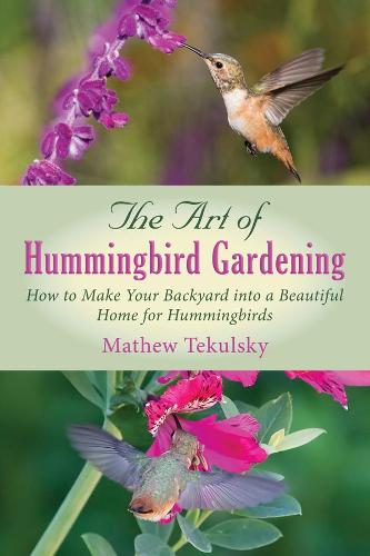 The Art of Hummingbird Gardening: How to Make Your Backyard into a Beautiful Home for Hummingbirds (Paperback)