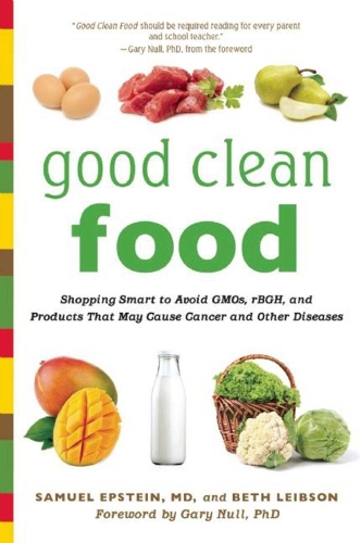 Good Clean Food: Shopping Smart to Avoid GMOs, rBGH, and Products That May Cause Cancer and Other Diseases (Paperback)