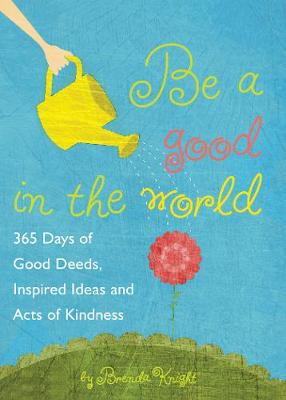 Be a Good in the World: 365 Days of Good Deeds, Inspired Ideas and Acts of Kindness (Paperback)