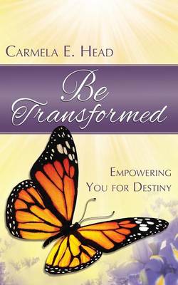 Be Transformed: Empowering You for Destiny (Paperback)