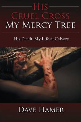 His Cruel Cross, My Mercy Tree: His Death, My Life at Calvary (Paperback)