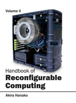 Handbook of Reconfigurable Computing: Volume II (Hardback)