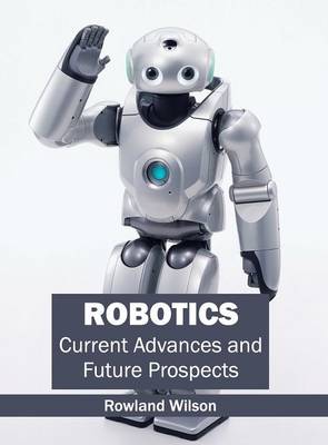 Robotics: Current Advances and Future Prospects (Hardback)