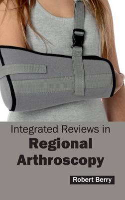 Integrated Reviews in Regional Arthroscopy (Hardback)