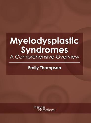 Myelodysplastic Syndromes: A Comprehensive Overview (Hardback)