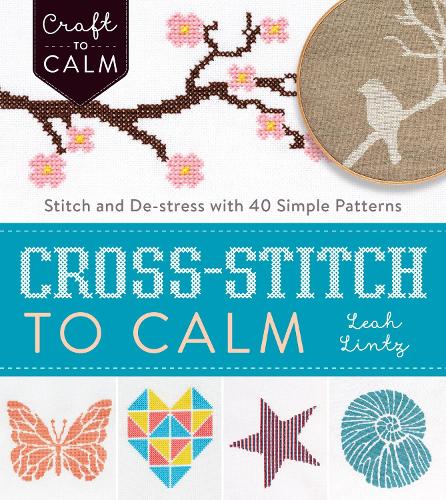 Cross Stitch to Calm: Stitch and De-Stress with 40 Simple Patterns (Paperback)