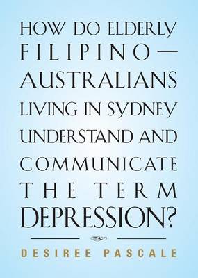How Do Elderly Filipino-Australians Living in Sydney Understand and Communicate the Term Depression? (Paperback)