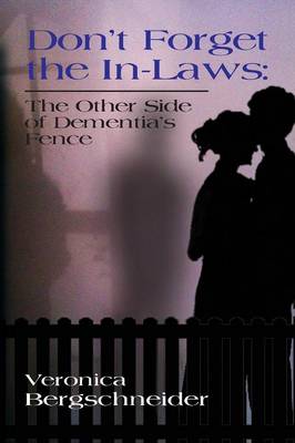 Don't Forget the In-Laws: The Other Side of Dementia's Fence (Paperback)