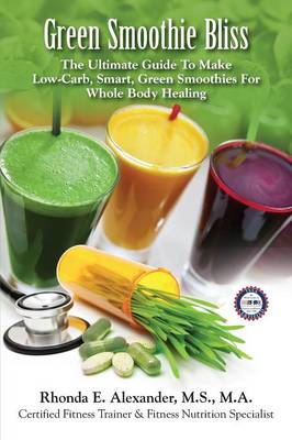 Green Smoothie Bliss by Rhonda E Alexander MS Ma Cft Sfn | Waterstones