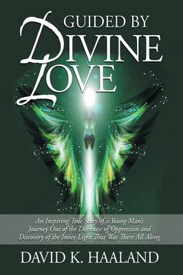 Guided by Divine Love: An Inspiring True Story of a Young Man's Journey Out of the Darkness of Oppression and Discovery of the Inner Light Th (Paperback)