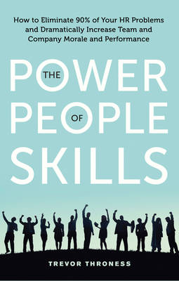 The Power of People Skills: How to Eliminate 90% of Your HR Problems and Dramatically Increase Team and Company Morale and Performance (Paperback)