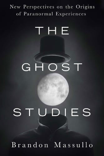 Ghost Studies: New Perspectives on the Origins of Paranormal Experiences (Paperback)