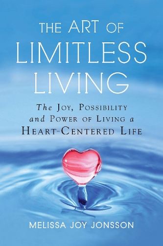 The Art of Limitless Living: The Joy, Possibility and Power of Living a Heart-Centered Life (Paperback)