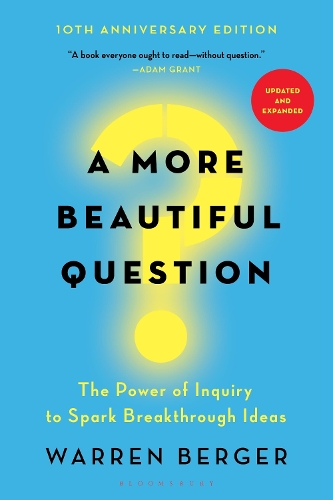 A More Beautiful Question: The Power of Inquiry to Spark Breakthrough Ideas (Paperback)
