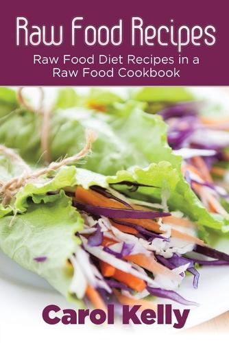 Raw Food Recipes: Raw Food Diet Recipes in a Raw Food Cookbook (Paperback)