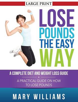 Lose Pounds the Easy Way: A Complete Diet and Weight Loss Guide: A Practical Guide on How to Lose Pounds (Paperback)