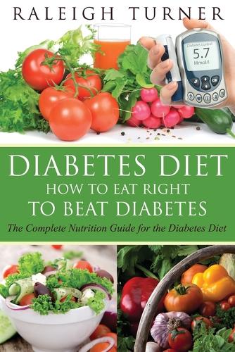 Diabetes Diet: How to Eat Right to Beat Diabetes (Paperback)