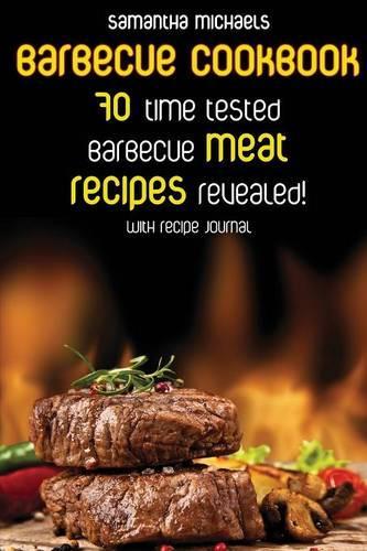 Barbecue Cookbook: 70 Time Tested Barbecue Meat Recipes....Revealed! (with Recipe Journal) (Paperback)