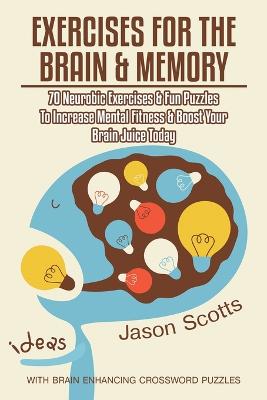 Exercises for the Brain and Memory: 70 Neurobic Exercises & Fun Puzzles to Increase Mental Fitness & Boost Your Brain Juice Today (with Crossword Puzz (Paperback)