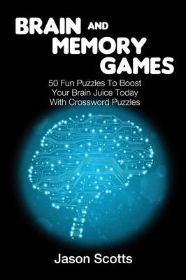 Brain and Memory Games: 50 Fun Puzzles to Boost Your Brain Juice Today (with Crossword Puzzles) (Paperback)