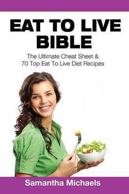 Eat to Live Bible: The Ultimate Cheat Sheet & 70 Top Eat to Live Diet Recipes (Paperback)