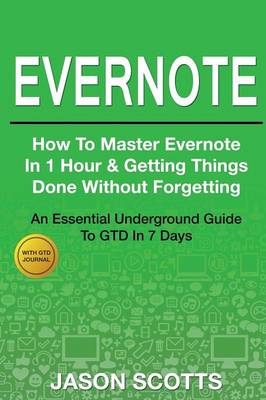 Evernote: How to Master Evernote in 1 Hour & Getting Things Done Without Forgetting ( an Essential Underground Guide to Gtd in 7 (Paperback)