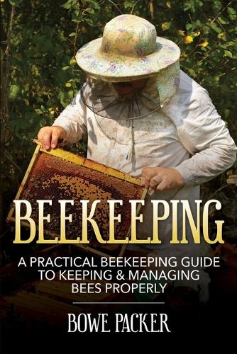 Beekeeping: A Practical Beekeeping Guide to Keeping & Managing Bees Properly (Paperback)
