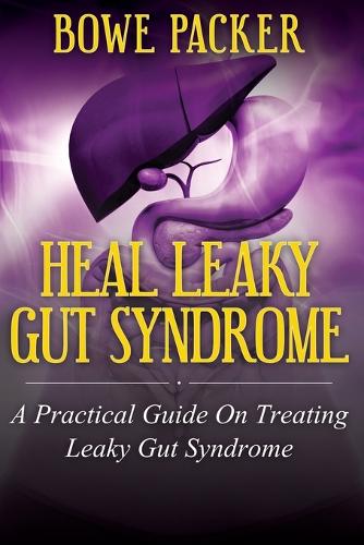 Heal Leaky Gut Syndrome: A Practical Guide on Treating Leaky Gut Syndrome (Paperback)