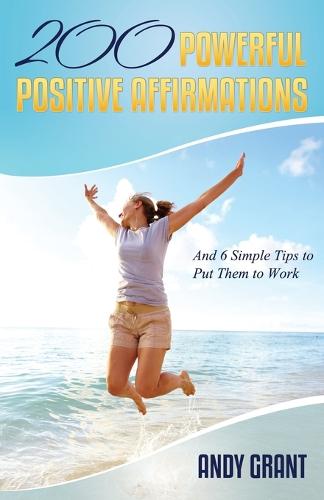 200 Powerful Positive Affirmations and 6 Simple Tips to Put Them to Work (for You!) (Paperback)