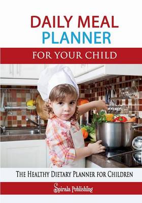 Daily Meal Planner for Your Child: The Efficient Meal Journal for Children: The Healthy Dietary Planner for Children (Paperback)