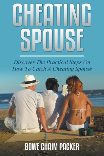 Cheating Spouse: Discover the Practical Steps on How to Catch a Cheating Spouse (Paperback)