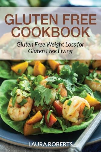 Gluten Free Cookbook: Gluten Free Weight Loss for Gluten Free Living (Paperback)