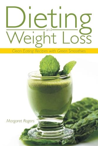 Dieting and Weight Loss: Clean Eating Recipes with Green Smoothies (Paperback)