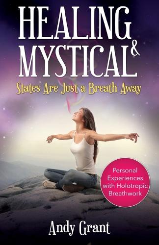 Healing & Mystical States Are Just a Breath Away: Personal Experiences with Holotropic Breathwork (Paperback)