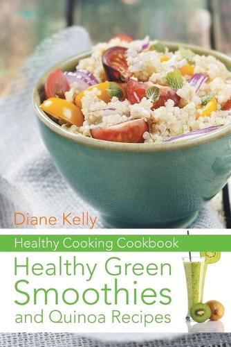 Healthy Cooking Cookbook: Healthy Green Smoothies and Quinoa Recipes (Paperback)